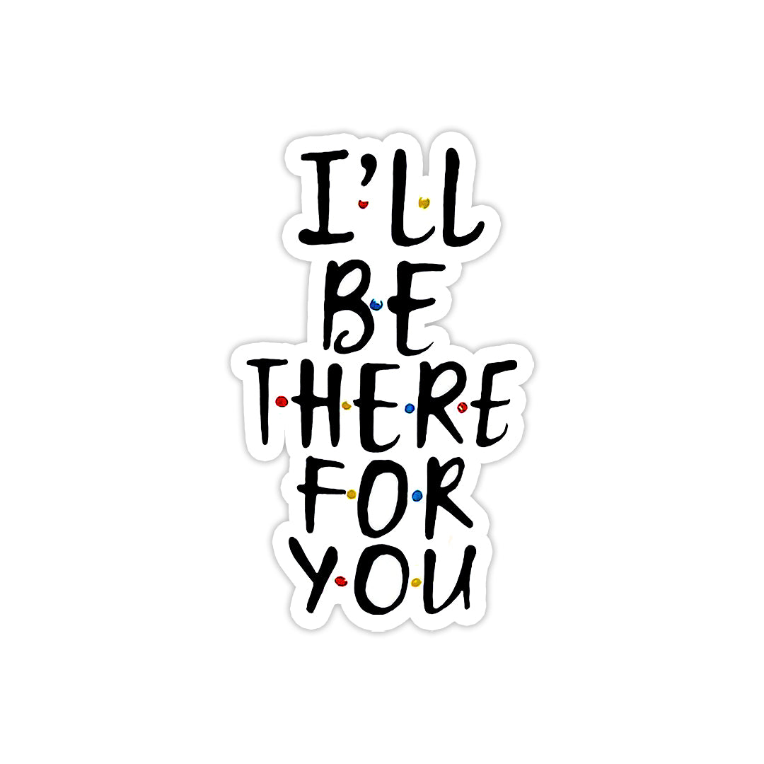I'll be there for you - theqaafshop